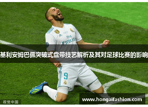 基利安姆巴佩突破式盘带技艺解析及其对足球比赛的影响