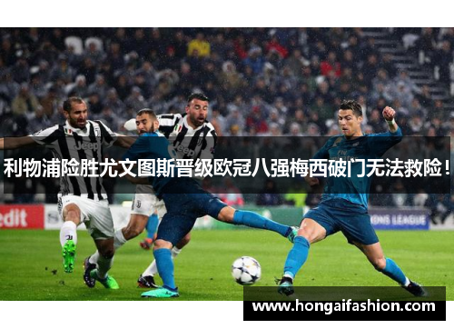 利物浦险胜尤文图斯晋级欧冠八强梅西破门无法救险！