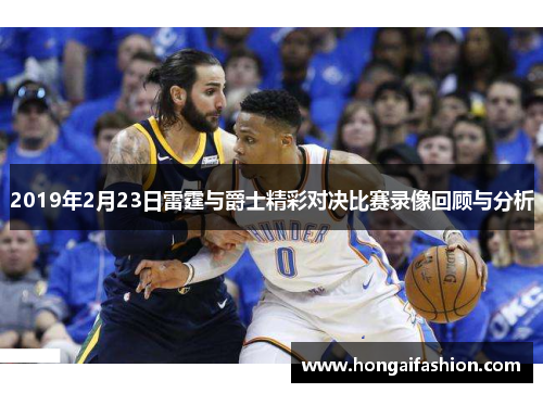 2019年2月23日雷霆与爵士精彩对决比赛录像回顾与分析