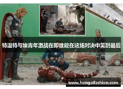 特温特与埃青年激战在即谁能在这场对决中笑到最后