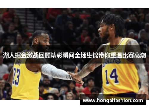湖人掘金激战回顾精彩瞬间全场集锦带你重温比赛高潮