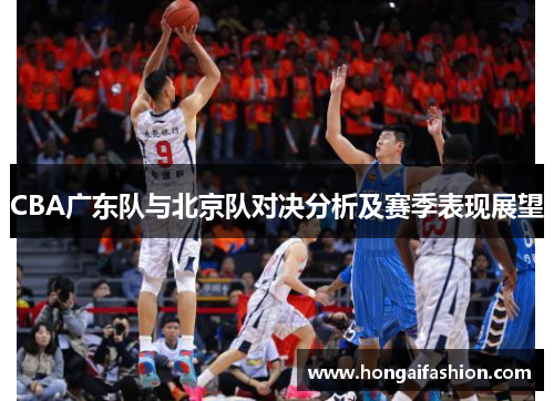 CBA广东队与北京队对决分析及赛季表现展望